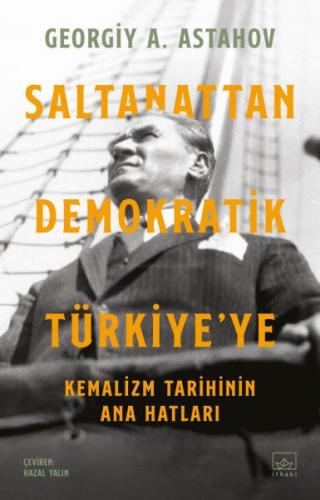 Saltanattan Demokratik Türkiye’ye: Kemalizm Tarihinin Ana Hatları Geor