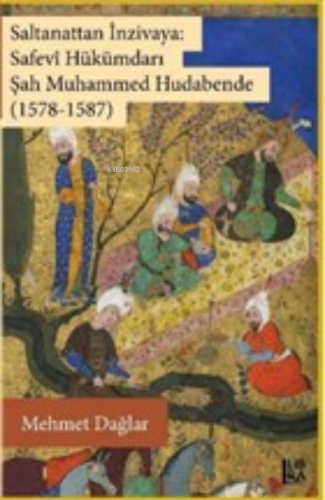 Saltanattan İnzivaya: Safevi Hükümdarı Şah Muhammed Hudabende (1578-15