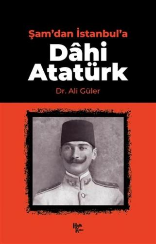 Şam'dan İstanbul'a Dahi Atatürk Ali Güler