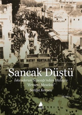 Sancak Düştü; İskenderun Sancağı'ndan Hatay'a Ermeni Meselesi