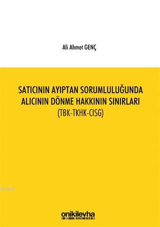 Satıcının Ayıptan Sorumluluğunda Alıcının Dönme Hakkının Sınırları (TBK-TKHK-CISG)