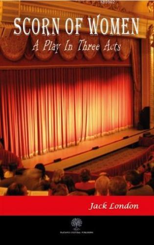 Scorn of Women A Play in Three Acts