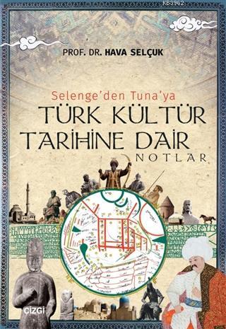 Selenge'den Tuna'ya Türk Kültür Tarihine Dair Notlar Hava Selçuk