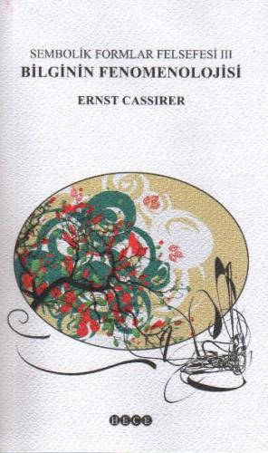 Sembolik Formlar Felsefesi 3 Bilginin Fenomenolojisi Ernst Cassirer