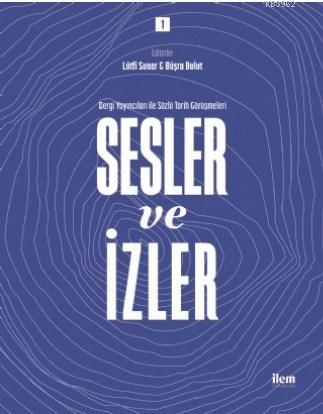 Sesler ve İzler Cilt: 1; Dergi Yayıncıları ile Sözlü Tarih Görüşmeleri
