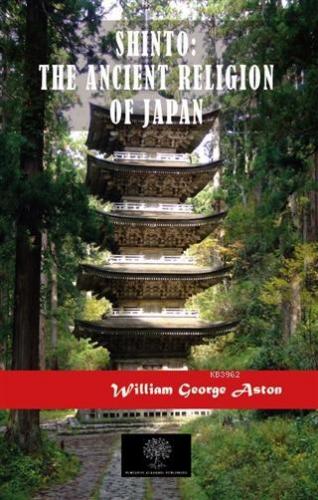 Shinto: The Ancient Religion of Japan William George Aston
