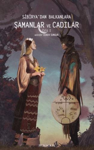 Sibirya'dan Balkanlara Şamanlar Ve Cadılar Cilt 1