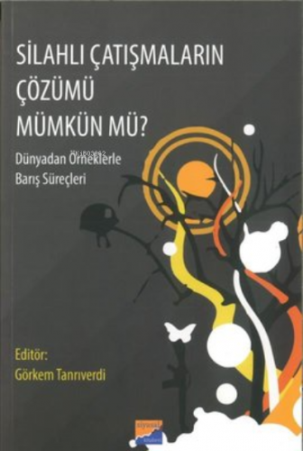 Silahlı Çatışmaların Çözümü Mümkün Mü? ;Dünyadan Örneklerle Barış Süreçleri