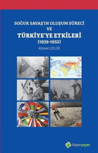 Soğuk Savaş'ın Oluşum Süreci ve Türkiye'ye Etkileri 1939-1952 Ahmet Çe