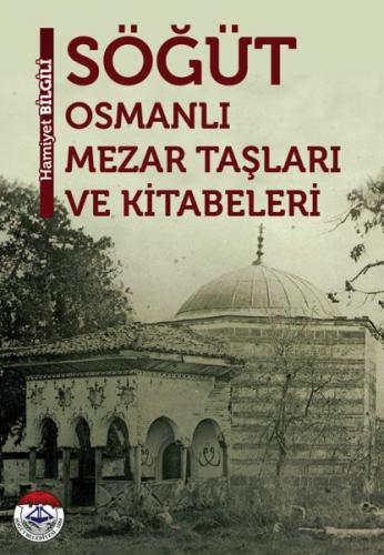 Söğüt Osmanlı Mezar Taşları ve Kitabeleri Hamiyet Bilgili