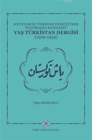 Sovyetler'in Türkistan'ı Dönüştürme Politikasına Muhalefet Yaş Türkistan Dergisi (1929-1939)