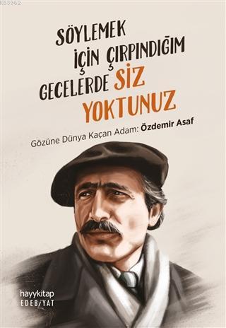 Söylemek İçin Çırpındığım Gecelerde Siz Yoktunuz; Gözüne Dünya Kaçan Adam: Özdemir Asaf