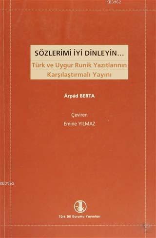 Sözlerimi İyi Dinleyin; Türk ve Uygur Runik Yazıtlarının Karşılaştırmalı Yayını