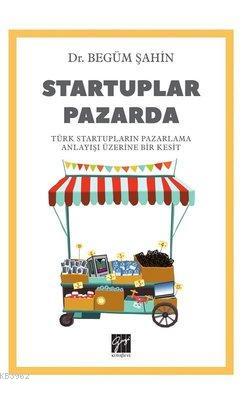 Startuplar Pazarda Türk Startupların Pazarlama Anlayışı Üzerine Bir Kesit