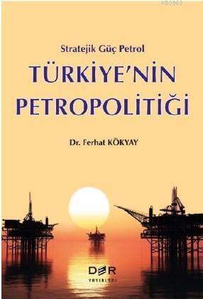 Stratejik Güç Petrol Türkiye'nin Petropolitiği Ferhat Kökyay