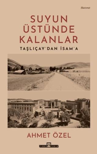 Suyun Üstünde Kalanlar - Taşlıçay'dan İsam'a (Ciltli) Ahmet Özel