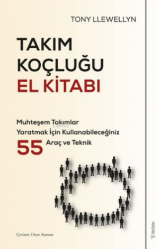 Takım Koçluğu El Kitabı ;Muhteşem Takımlar Yaratmak İçin Kullanabileceğiniz 55 Araç ve Teknik