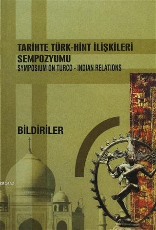 Tarihte Türk-Hint İlişkileri Sempozyumu / Symposium On Turco-Indian Relations Bildiriler