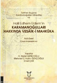 Tarihten Bugüne Karamanoğulları Hânedânı ve Halil Edhem Eldem'in; Karamanoğulları Hakkında Vesâik-i Mahkûka Adlı Eseri (Çeviri-Sadeleştirme)
