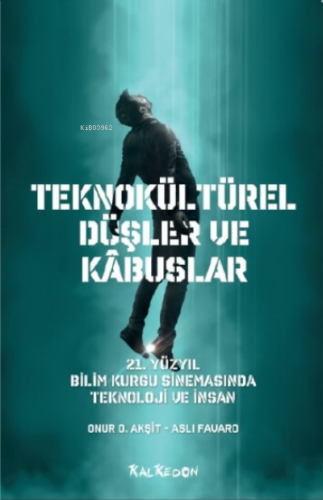 Teknokültürel Düşler ve Kâbuslar; 21 Yüzyıl Bilim Kurgu Sinemasında Teknoloji ve İnsan