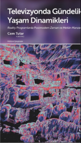 Televizyonda Gündelik Yaşam Dinamikleri;Reality Programlarda Postmodern Zaman ve Mekân Manzaraları