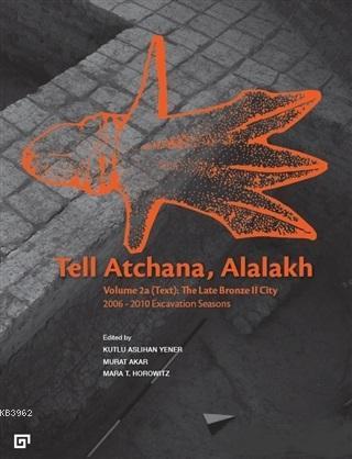 Tell Atchana, Alalakh Volume 2a (Text): The Late Bronze 2 City; 2006 - 2010 Excavation Seasons (2 Cilt)