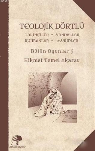 Teolojik Dörtlü - Bütün Oyunlar 5; Tarihçiler - Vandallar - Ruhbanlar - Müridler
