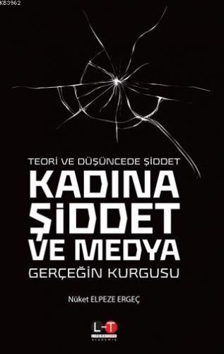 Teori ve Düşüncede Şiddet - Kadına Şiddet ve Medya; Gerçeğin Kurgusu