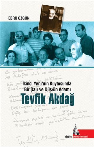 Tevfik Akdağ; İkinci Yeni'nin Kuytusunda Bir Şair ve Düş/ün Adamı