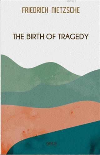 The Birth of Tragedy Friedrich Wilhelm Nietzsche
