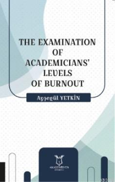 The Examination Of Academicians' Levels Of Burnout Ayşegül Yetkin
