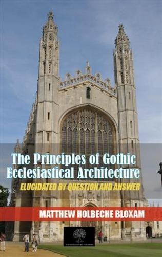 The Principles Of Gothic Ecclesiastical Architecture Elucidated By Que