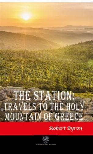 The Station: Travels to the Holy Mountain of Greece Robert Byron