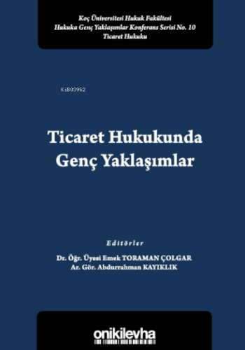 Ticaret Hukukunda Genç Yaklaşımlar Koç Üniversitesi Hukuk Fakültesi Hukuka Genç Yaklaşımlar Konferans Serisi No. 10