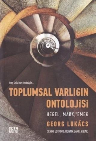 Toplumsal Varlığın Ontolojisi - Hegel, Marx, Emek Georg Lukacs