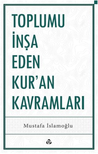 Toplumu İnşa Eden Kur’an Kavramları Mustafa İslamoğlu