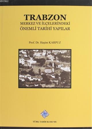 Trabzon Merkez ve İlçelerindeki Önemli Tarihi Yapılar Haşim Karpuz