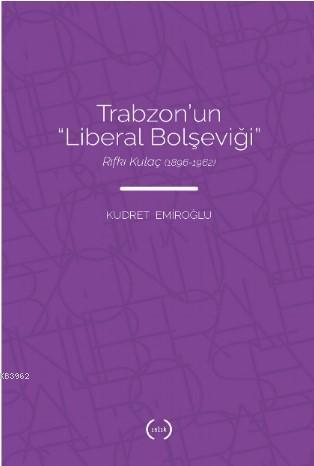 Trabzon'nun "Liberal Bolşeviği"; Rıfkı Kulaç (1896 – 1962)
