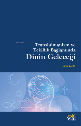 Transhümanizm ve Tekillik Bağlamında Dinin Geleceği İsmail Kurt