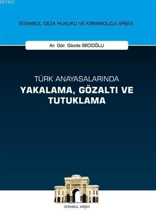 Türk Anayasalarında Yakalama Gözaltı ve Tutuklama