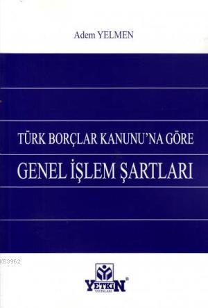 Türk Borçlar Kanunu'na Göre Genel İşlem Şartları Adem Yelmen