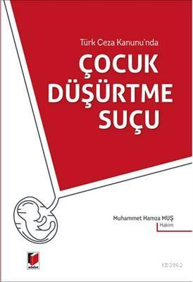 Türk Ceza Kanunu'nda Çocuk Düşürtme Suçu Muhammet Hamza Muş