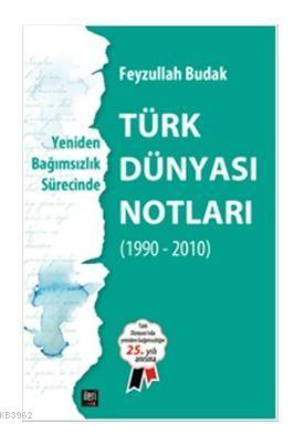 Türk Dünyası Notları - Yeniden Bağımsızlık Sürecinde Feyzullah Budak