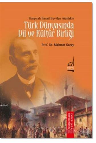 Türk Dünyası'nda Dil ve Kültür Birliği; Gaspıralı İsmail Bey'den Atatürk'e