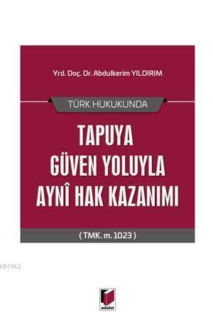 Türk Hukukunda Tapuya Güven Yoluyla Ayni Hak Kazanımı (TMK m 1023) Abd