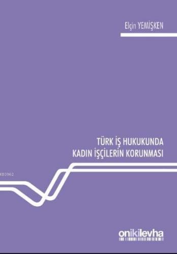 Türk İş Hukukunda Kadın İşçilerin Korunması