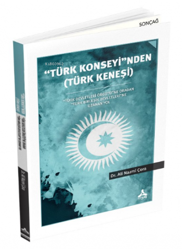 ''Türk Konseyi''nden (Türk Keneşi) ;“Türk Devletleri Örgütü”Ne Oradan “Türk Birleşik Devletleri”Ne Uzanan Yol