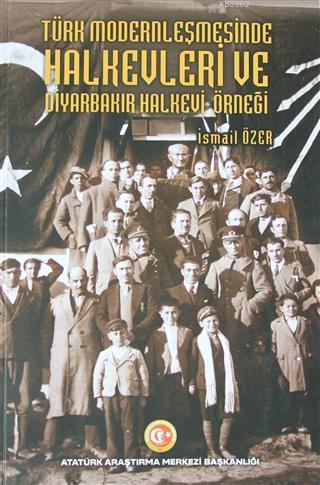 Türk Modernleşmesinde Halkevleri ve Diyarbakır Halkevi Örneği İsmail Ö