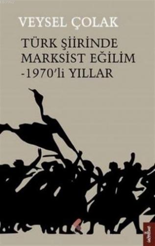 Türk Şiirinde Marksist Eğilim - 1970'li Yıllar Veysel Çolak