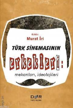 Türk Sinemasının Erkekleri: Mekanları İdeolojileri